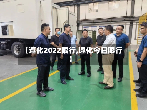 【遵化2022限行,遵化今日限行】-第2张图片