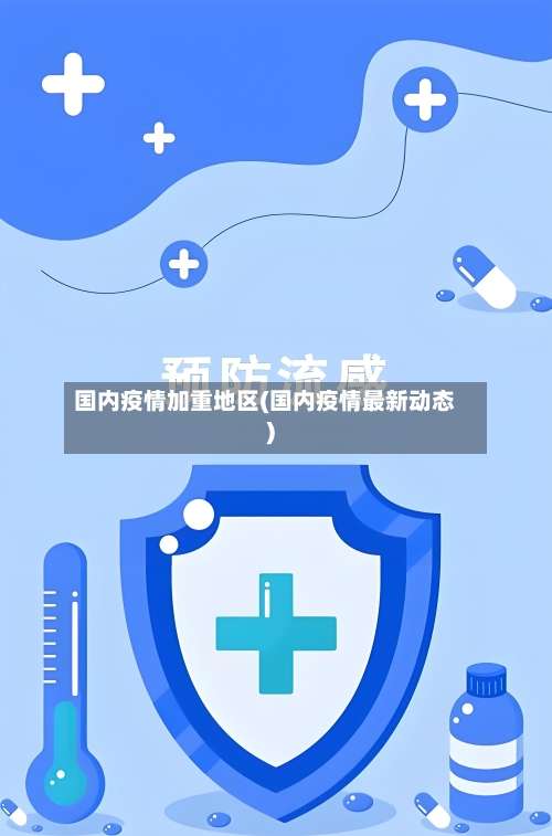 国内疫情加重地区(国内疫情最新动态)