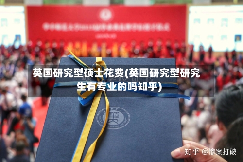 英国研究型硕士花费(英国研究型研究生有专业的吗知乎)-第3张图片