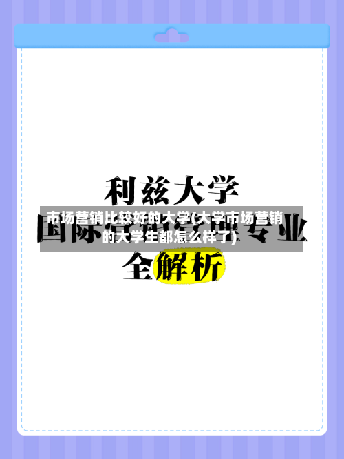 市场营销比较好的大学(大学市场营销的大学生都怎么样了)