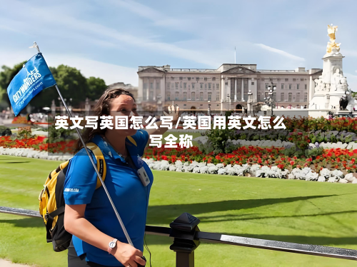 英文写英国怎么写/英国用英文怎么写全称-第3张图片