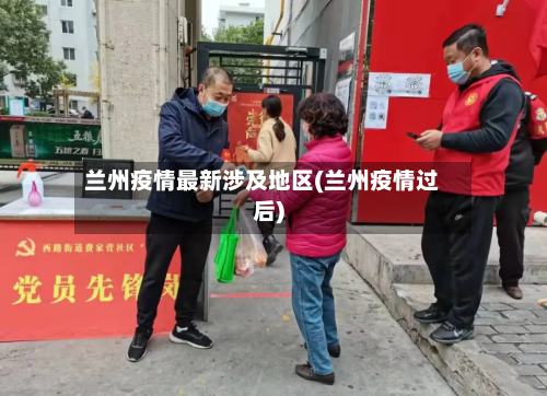 兰州疫情最新涉及地区(兰州疫情过后)