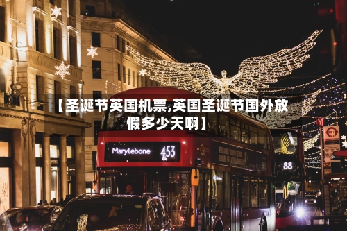 【圣诞节英国机票,英国圣诞节国外放假多少天啊】-第2张图片