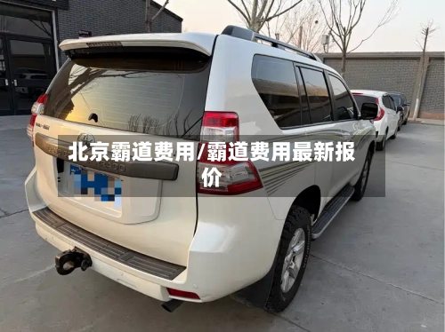 北京霸道费用/霸道费用最新报价