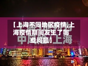 【上海不同地区疫情,上海疫情期间发生了哪些问题】
