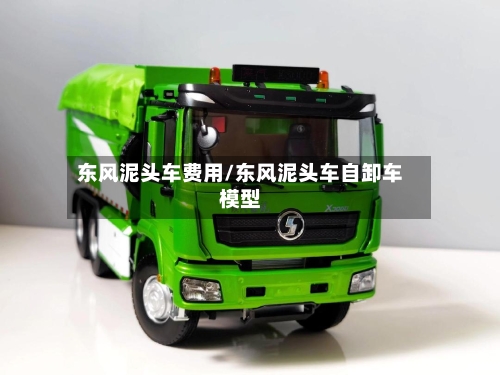 东风泥头车费用/东风泥头车自卸车模型-第3张图片