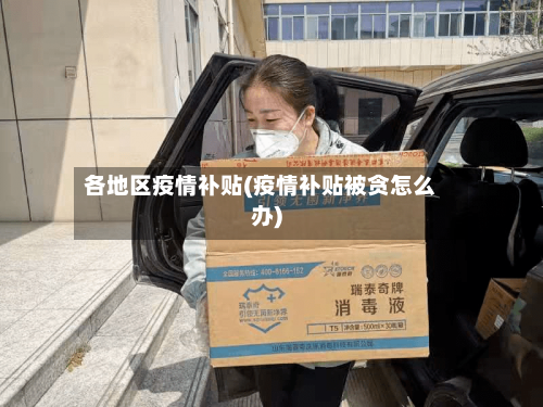 各地区疫情补贴(疫情补贴被贪怎么办)