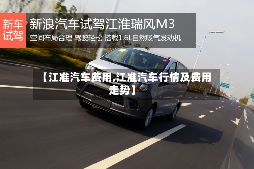 【江准汽车费用,江准汽车行情及费用走势】-第2张图片