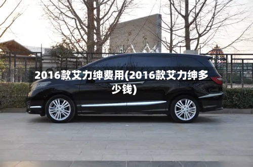 2016款艾力绅费用(2016款艾力绅多少钱)