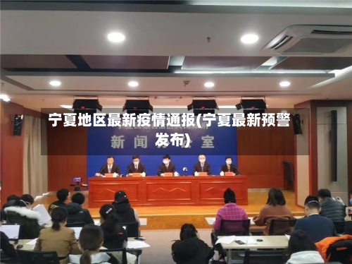 宁夏地区最新疫情通报(宁夏最新预警发布)-第3张图片