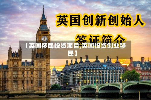 【英国移民投资项目,英国投资创业移民】-第2张图片