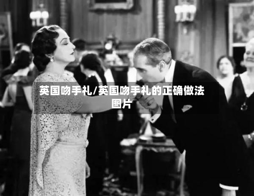 英国吻手礼/英国吻手礼的正确做法图片-第2张图片