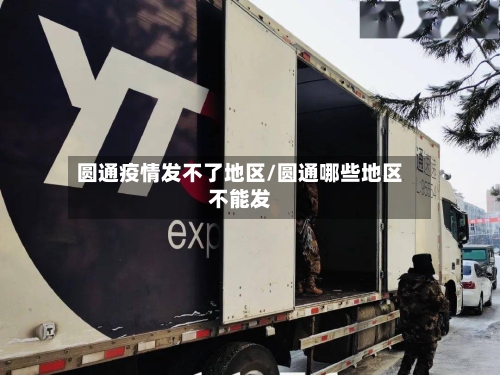 圆通疫情发不了地区/圆通哪些地区不能发-第2张图片