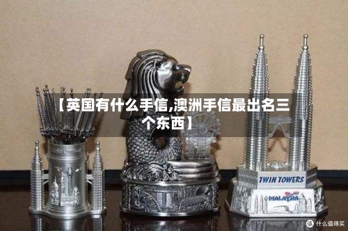 【英国有什么手信,澳洲手信最出名三个东西】