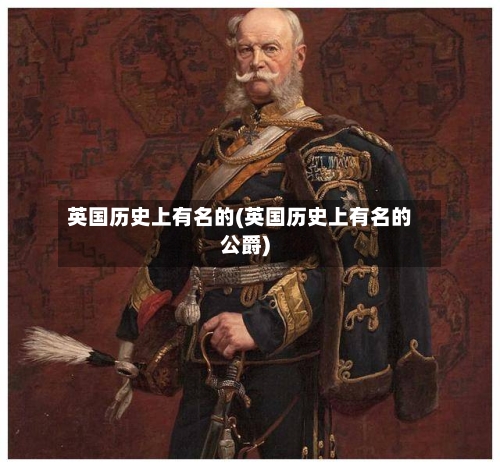 英国历史上有名的(英国历史上有名的公爵)-第2张图片