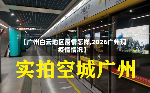 【广州白云地区疫情怎样,2026广州现疫情情况】