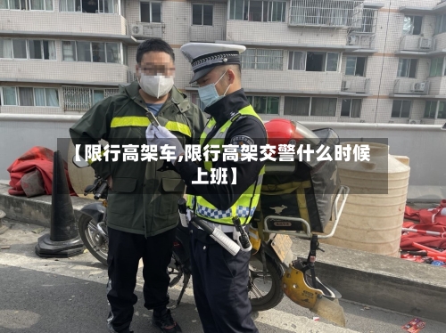 【限行高架车,限行高架交警什么时候上班】