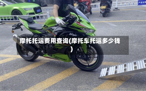 摩托托运费用查询(摩托车托运多少钱)