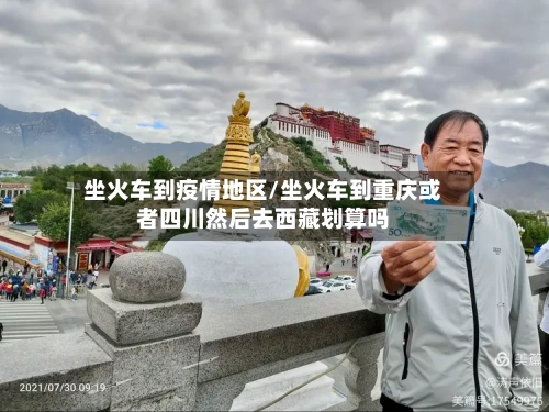 坐火车到疫情地区/坐火车到重庆或者四川然后去西藏划算吗