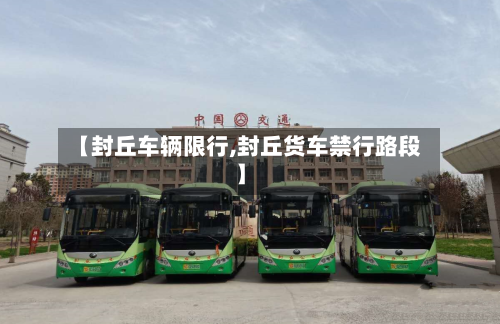 【封丘车辆限行,封丘货车禁行路段】