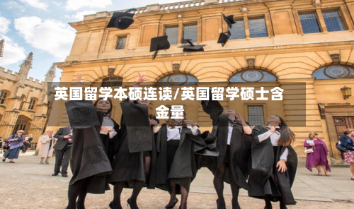 英国留学本硕连读/英国留学硕士含金量