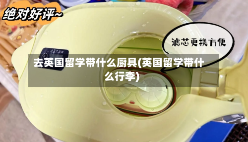 去英国留学带什么厨具(英国留学带什么行李)-第3张图片