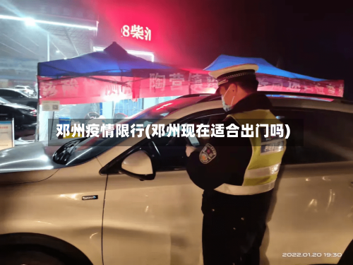 邓州疫情限行(邓州现在适合出门吗)-第3张图片