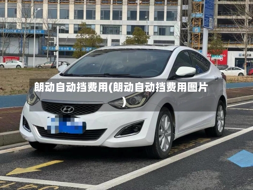 朗动自动挡费用(朗动自动挡费用图片)