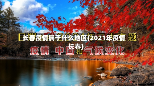 长春疫情属于什么地区(2021年疫情长春)-第2张图片