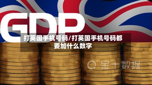 打英国手机号码/打英国手机号码都要加什么数字-第2张图片