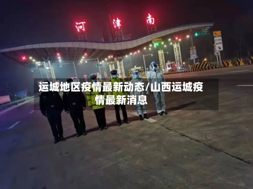运城地区疫情最新动态/山西运城疫情最新消息-第3张图片