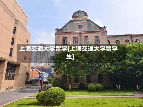 上海交通大学留学(上海交通大学留学生)-第2张图片