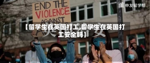 【留学生在英国打工,留学生在英国打工安全吗】
