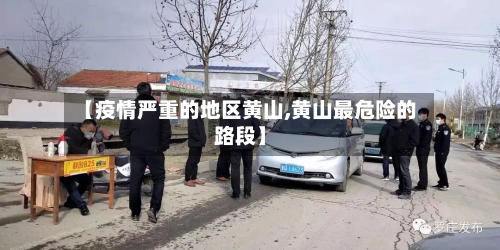 【疫情严重的地区黄山,黄山最危险的路段】-第2张图片