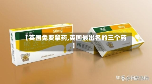 【英国免费拿药,英国最出名的三个药】-第3张图片