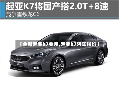 【全新起亚k7费用,起亚k7汽车报价】