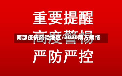南部疫情风险地区/2020南方疫情-第2张图片