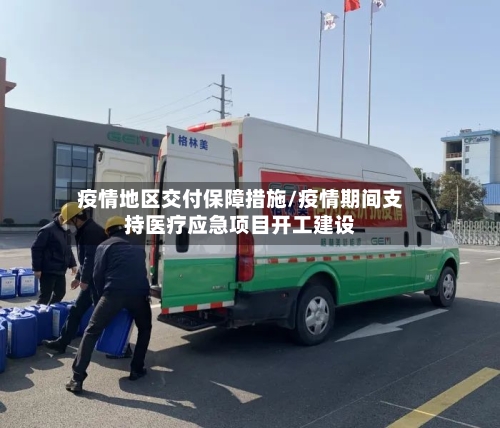 疫情地区交付保障措施/疫情期间支持医疗应急项目开工建设-第2张图片