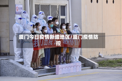 厦门今日疫情新增地区/厦门疫情防控-第3张图片