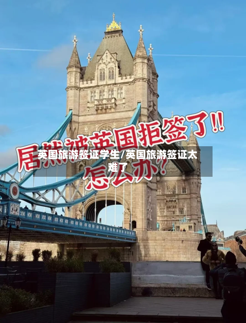 英国旅游签证学生/英国旅游签证太难了-第2张图片