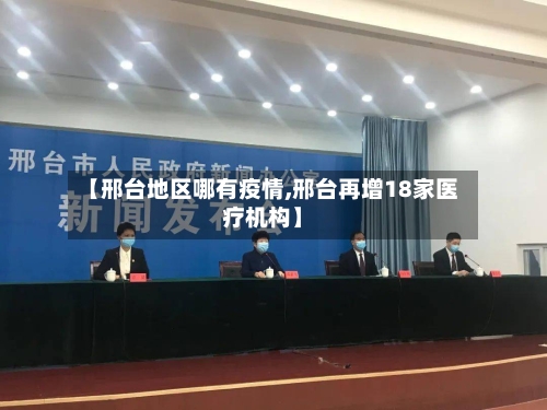 【邢台地区哪有疫情,邢台再增18家医疗机构】