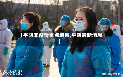 【平阴非疫情重点地区,平阴最新消息】-第2张图片