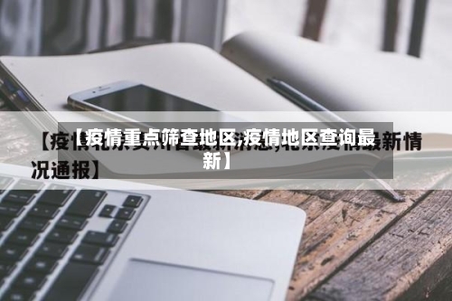 【疫情重点筛查地区,疫情地区查询最新】-第3张图片