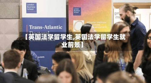【英国法学留学生,英国法学留学生就业前景】-第2张图片