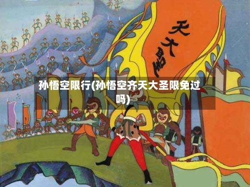 孙悟空限行(孙悟空齐天大圣限免过吗)