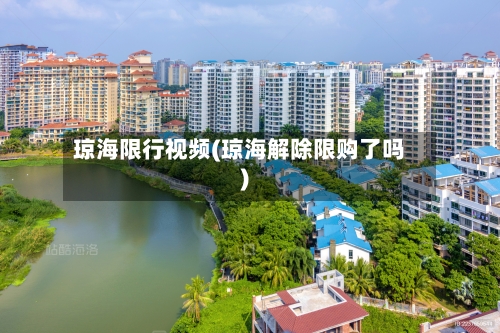 琼海限行视频(琼海解除限购了吗)-第3张图片